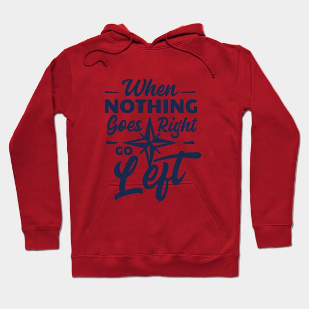 Quote- When nothing goes Right then go Left Hoodie by AxmiStore